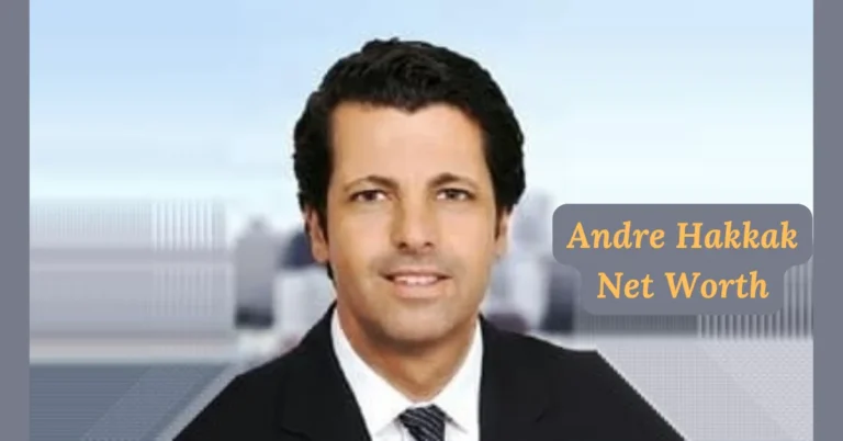 Andre Hakkak Net Worth: A Financial Visionary and Leader